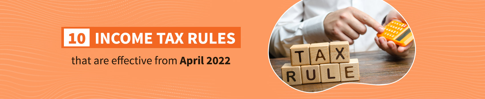 10 income tax rules that are effective from April 2022