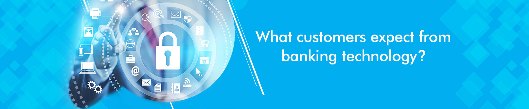 What customers expect from banking technology ?