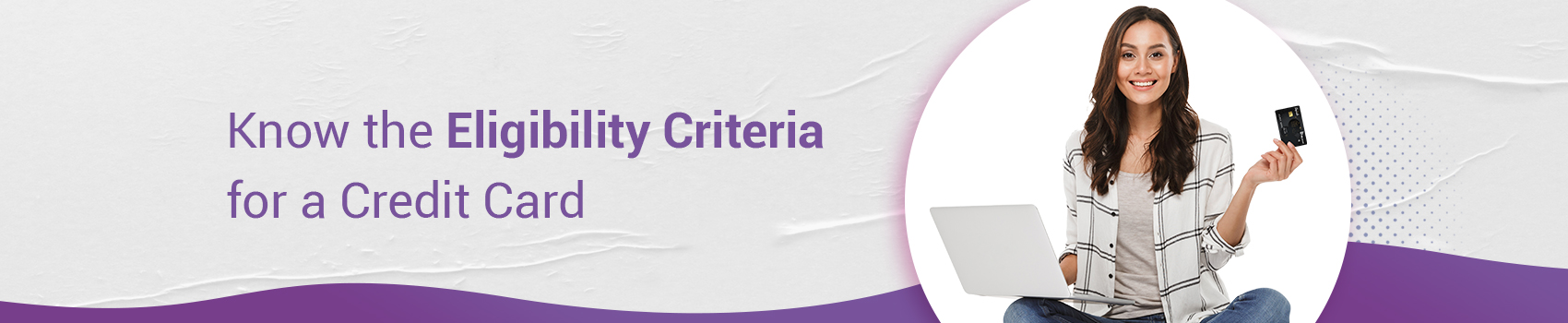 Know the Eligibility criteria applicable for a Credit Card